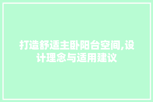 打造舒适主卧阳台空间,设计理念与适用建议