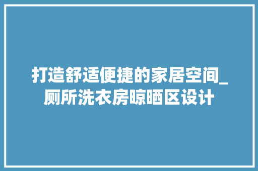 打造舒适便捷的家居空间_厕所洗衣房晾晒区设计