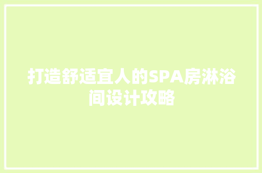 打造舒适宜人的SPA房淋浴间设计攻略