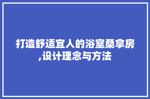 打造舒适宜人的浴室桑拿房,设计理念与方法