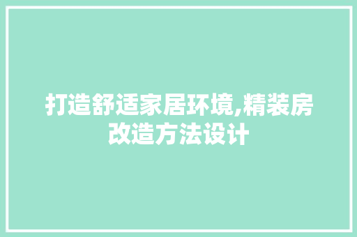 打造舒适家居环境,精装房改造方法设计