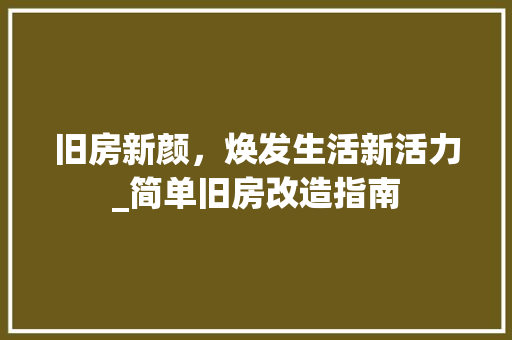 旧房新颜，焕发生活新活力_简单旧房改造指南