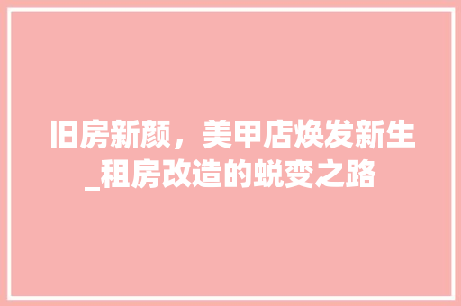 旧房新颜，美甲店焕发新生_租房改造的蜕变之路