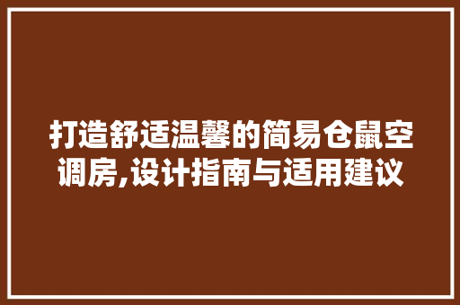 打造舒适温馨的简易仓鼠空调房,设计指南与适用建议