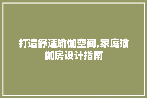 打造舒适瑜伽空间,家庭瑜伽房设计指南