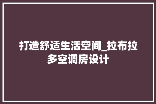 打造舒适生活空间_拉布拉多空调房设计