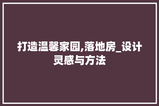 打造温馨家园,落地房_设计灵感与方法