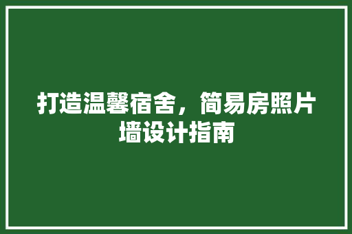 打造温馨宿舍，简易房照片墙设计指南