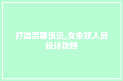 打造温馨浪漫,女生双人房设计攻略