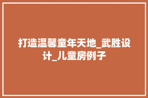 打造温馨童年天地_武胜设计_儿童房例子