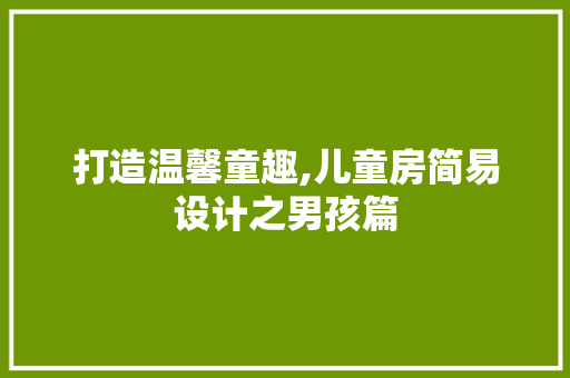 打造温馨童趣,儿童房简易设计之男孩篇