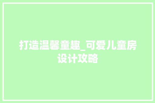 打造温馨童趣_可爱儿童房设计攻略