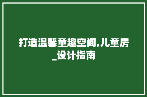 打造温馨童趣空间,儿童房_设计指南