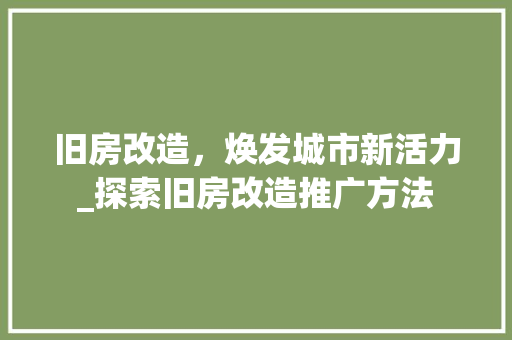 旧房改造，焕发城市新活力_探索旧房改造推广方法