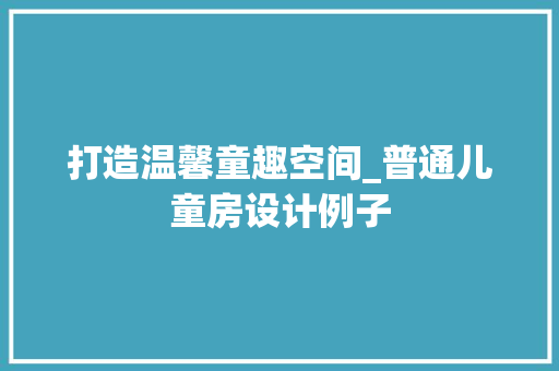 打造温馨童趣空间_普通儿童房设计例子