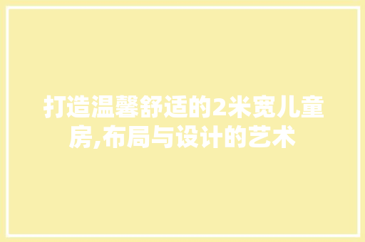 打造温馨舒适的2米宽儿童房,布局与设计的艺术