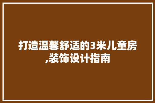 打造温馨舒适的3米儿童房,装饰设计指南