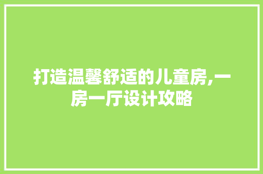 打造温馨舒适的儿童房,一房一厅设计攻略
