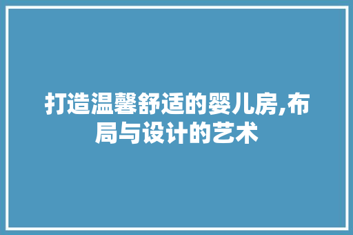 打造温馨舒适的婴儿房,布局与设计的艺术