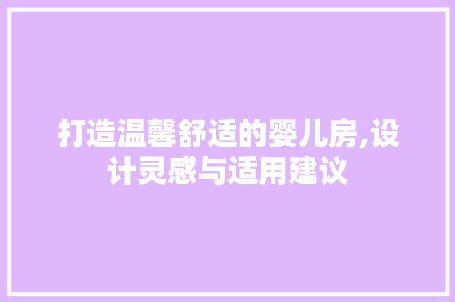 打造温馨舒适的婴儿房,设计灵感与适用建议