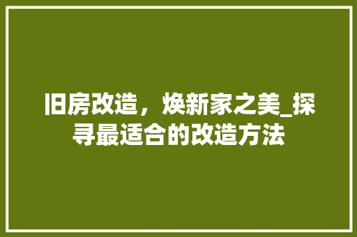 旧房改造，焕新家之美_探寻最适合的改造方法