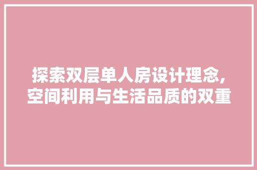 探索双层单人房设计理念,空间利用与生活品质的双重提升