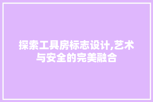 探索工具房标志设计,艺术与安全的完美融合