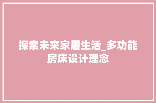 探索未来家居生活_多功能房床设计理念