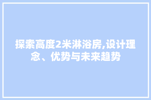 探索高度2米淋浴房,设计理念、优势与未来趋势