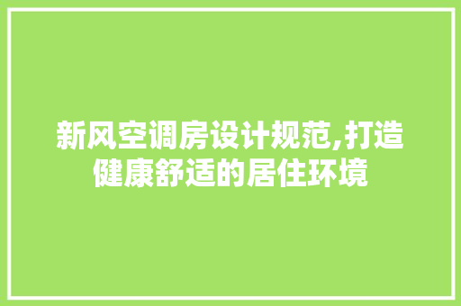 新风空调房设计规范,打造健康舒适的居住环境