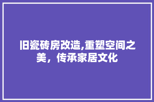 旧瓷砖房改造,重塑空间之美，传承家居文化