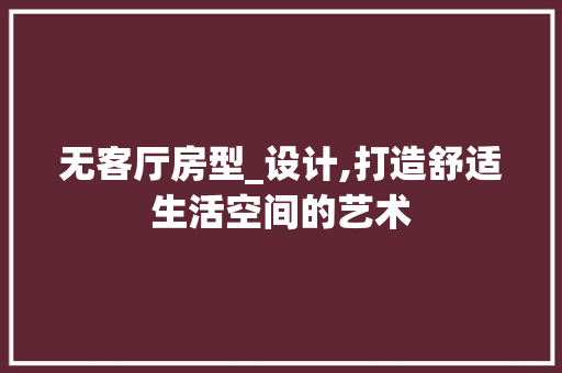 无客厅房型_设计,打造舒适生活空间的艺术