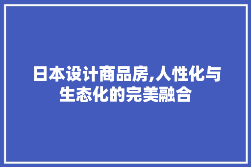 日本设计商品房,人性化与生态化的完美融合