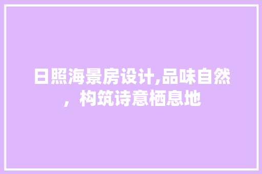 日照海景房设计,品味自然，构筑诗意栖息地