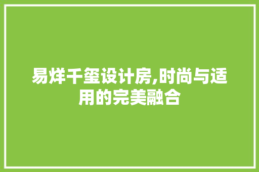 易烊千玺设计房,时尚与适用的完美融合