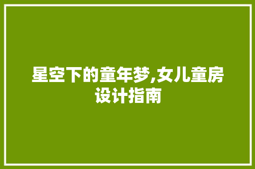 星空下的童年梦,女儿童房设计指南