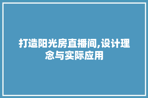 打造阳光房直播间,设计理念与实际应用