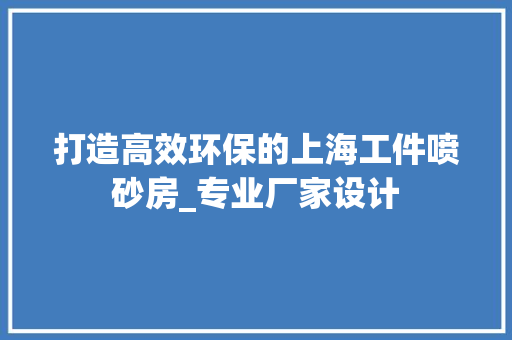 打造高效环保的上海工件喷砂房_专业厂家设计