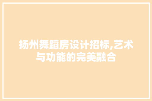扬州舞蹈房设计招标,艺术与功能的完美融合