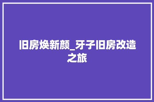 旧房焕新颜_牙子旧房改造之旅
