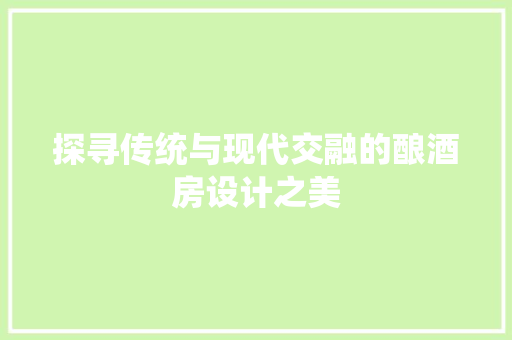 探寻传统与现代交融的酿酒房设计之美