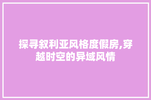 探寻叙利亚风格度假房,穿越时空的异域风情