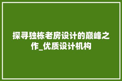 探寻独栋老房设计的巅峰之作_优质设计机构