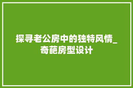 探寻老公房中的独特风情_奇葩房型设计