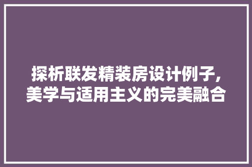 探析联发精装房设计例子,美学与适用主义的完美融合