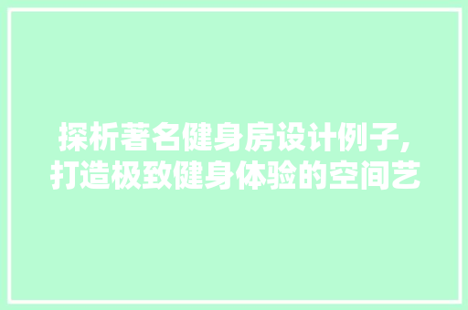 探析著名健身房设计例子,打造极致健身体验的空间艺术