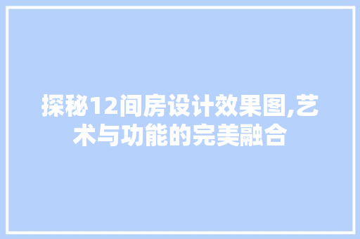 探秘12间房设计效果图,艺术与功能的完美融合