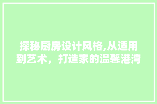 探秘厨房设计风格,从适用到艺术，打造家的温馨港湾