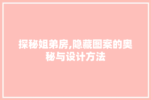 探秘姐弟房,隐藏图案的奥秘与设计方法