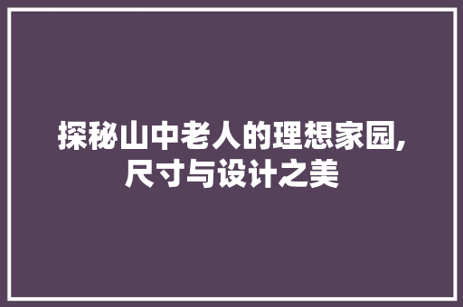 探秘山中老人的理想家园,尺寸与设计之美